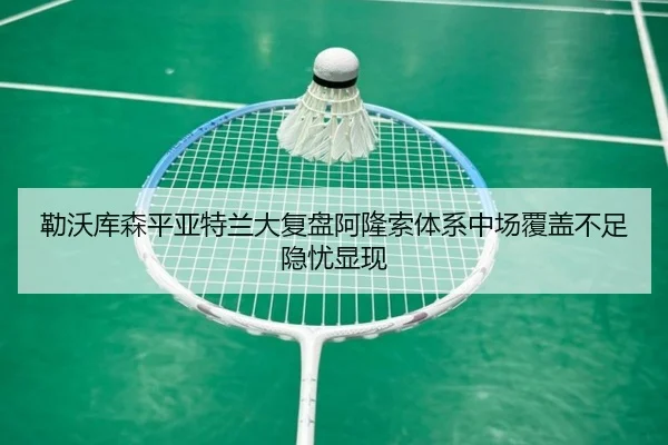 勒沃库森平亚特兰大复盘阿隆索体系中场覆盖不足隐忧显现